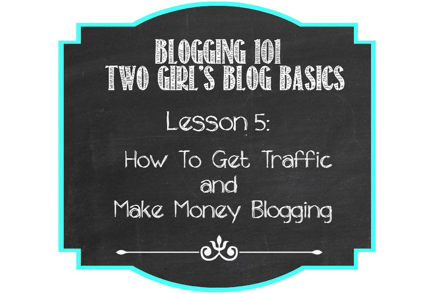Two Girls’ Blogging Basics: Blogging 101: How To Get Traffic and Make Money Blogging!